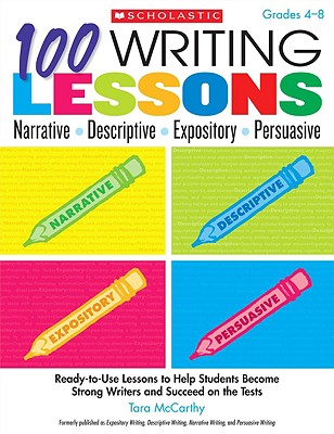 100 Writing Lessons: Narrative, Descriptive, Expository, Persuasive, Grades 4-8: Ready-To-Use Lessons to Help Students Become Strong Writers and Succe - Tara Mccarthy