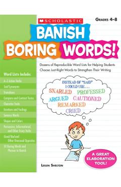 Banish Boring Words!, Grades 4-8: Dozens of Reproducible Word Lists for Helping Students Choose Just-Right Words to Strengthen Their Writing - Leilen Shelton