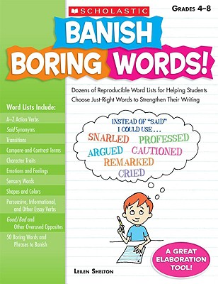 Banish Boring Words!, Grades 4-8: Dozens of Reproducible Word Lists for Helping Students Choose Just-Right Words to Strengthen Their Writing - Leilen Shelton