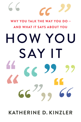 How You Say It: Why You Talk the Way You Do--And What It Says about You - Katherine D. Kinzler