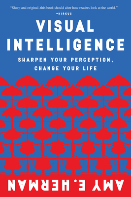 Visual Intelligence: Sharpen Your Perception, Change Your Life - Amy E. Herman