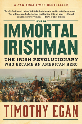 The Immortal Irishman: The Irish Revolutionary Who Became an American Hero - Timothy Egan
