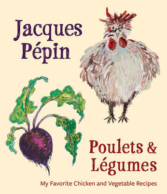 Jacques P�pin Poulets & L�gumes: My Favorite Chicken & Vegetable Recipes - Jacques P�pin