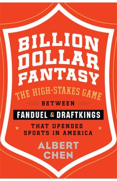 Coperta cărții 'Billion Dollar Fantasy: The High-Stakes Game Between Fanduel and Draftkings That Upended Sports in America - Albert Chen'