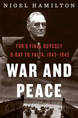 War and Peace, Volume 3: FDR's Final Odyssey: D-Day to Yalta, 1943-1945 - Nigel Hamilton