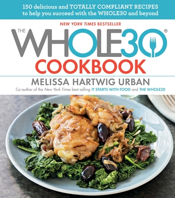 The Whole30 Cookbook: 150 Delicious and Totally Compliant Recipes to Help You Succeed with the Whole30 and Beyond - Melissa Hartwig Urban