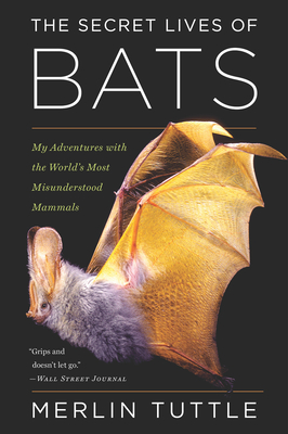 The Secret Lives of Bats: My Adventures with the World's Most Misunderstood Mammals - Merlin Tuttle