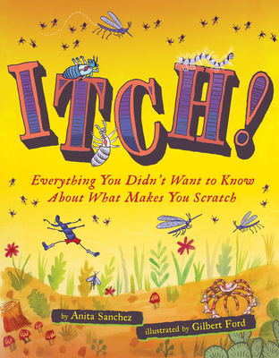 Itch!: Everything You Didn't Want to Know about What Makes You Scratch - Anita Sanchez