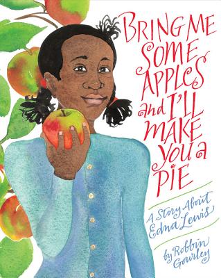 Bring Me Some Apples and I'll Make You a Pie: A Story about Edna Lewis - Robbin Gourley