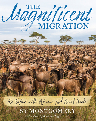The Magnificent Migration: On Safari with Africa's Last Great Herds - Sy Montgomery