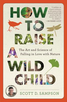 How to Raise a Wild Child: The Art and Science of Falling in Love with Nature - Scott D. Sampson