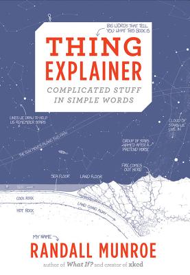 Thing Explainer: Complicated Stuff in Simple Words - Randall Munroe