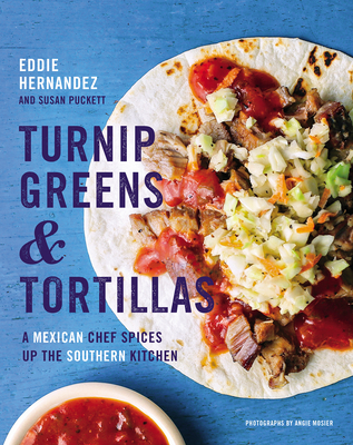 Turnip Greens & Tortillas: A Mexican Chef Spices Up the Southern Kitchen - Eddie Hernandez