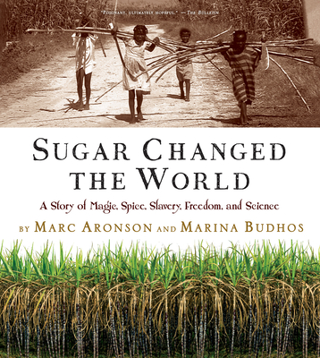 Sugar Changed the World: A Story of Magic, Spice, Slavery, Freedom, and Science - Marc Aronson