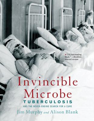 Invincible Microbe: Tuberculosis and the Never-Ending Search for a Cure - Jim Murphy