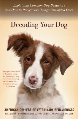 Decoding Your Dog: Explaining Common Dog Behaviors and How to Prevent or Change Unwanted Ones - American College Of Veterinary Behaviori