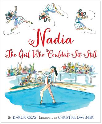 Nadia: The Girl Who Couldn't Sit Still - Karlin Gray