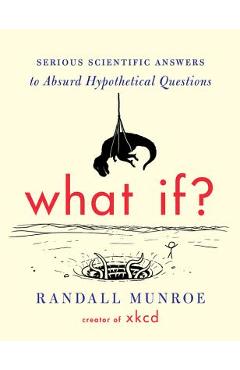 Poza produsului What If?: Serious Scientific Answers to Absurd Hypothetical Questions - Randall Munroe