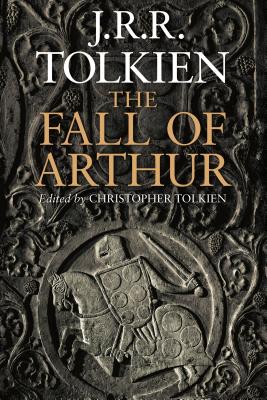 The Fall of Arthur - J. R. R. Tolkien