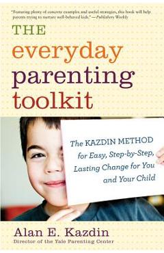 Coperta cărții 'The Everyday Parenting Toolkit: The Kazdin Method for Easy, Step-By-Step, Lasting Change for You and Your Child - Alan'
