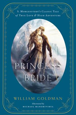 The Princess Bride: An Illustrated Edition of S. Morgenstern's Classic Tale of True Love and High Adventure - William Goldman