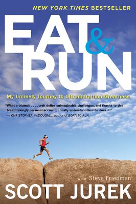 Eat and Run: My Unlikely Journey to Ultramarathon Greatness - Scott Jurek