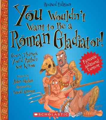 You Wouldn't Want to Be a Roman Gladiator!: Gory Things You'd Rather Not Know - John Malam
