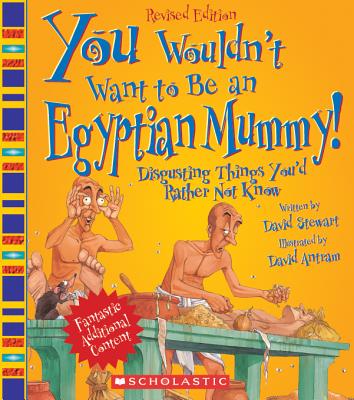 You Wouldn't Want to Be an Egyptian Mummy]: Disgusting Things You'd Rather Not Know - David Stewart
