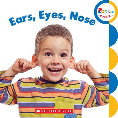 Ears, Eyes, Nose (Rookie Toddler) - Rebecca Bondor