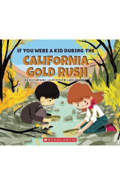 If You Were a Kid During the California Gold Rush (If You Were a Kid) - Josh Gregory