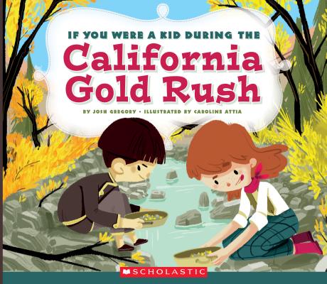 If You Were a Kid During the California Gold Rush (If You Were a Kid) - Josh Gregory