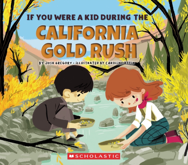 If You Were a Kid During the California Gold Rush (If You Were a Kid) - Josh Gregory