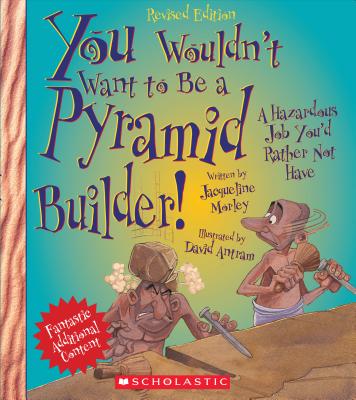 You Wouldn't Want to Be a Pyramid Builder! (Revised Edition) (You Wouldn't Want To... Ancient Civilization) - Jacqueline Morley