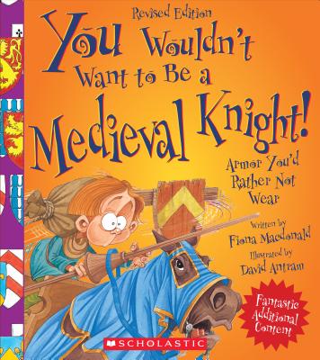 You Wouldn't Want to Be a Medieval Knight! (Revised Edition) (You Wouldn't Want To... History of the World) - Fiona Macdonald