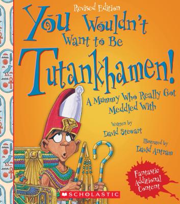 You Wouldn't Want to Be Tutankhamen! (Revised Edition) (You Wouldn't Want To... Ancient Civilization) - David Stewart