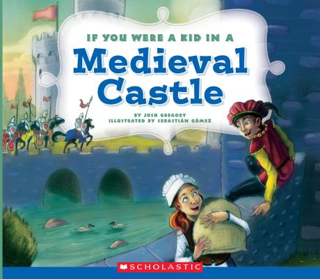 If You Were a Kid in a Medieval Castle (If You Were a Kid) - Josh Gregory