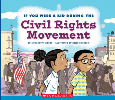 If You Were a Kid During the Civil Rights Movement (If You Were a Kid) - Gwendolyn Hooks