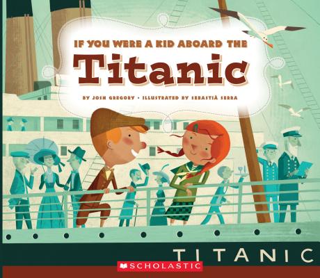 If You Were a Kid Aboard the Titanic (If You Were a Kid) - Josh Gregory