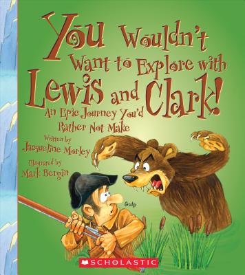 You Wouldn't Want to Explore with Lewis and Clark - Jacqueline Morley