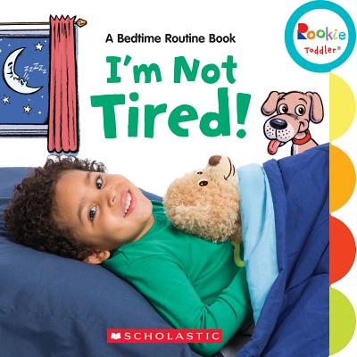 I'm Not Tired!: A Bedtime Routine Book (Rookie Toddler) - Janice Behrens