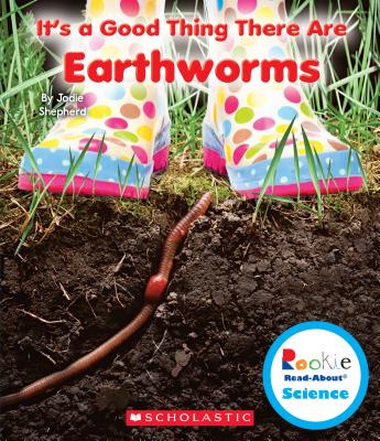 It's a Good Thing There Are Earthworms (Rookie Read-About Science: It's a Good Thing...) - Jodie Shepherd
