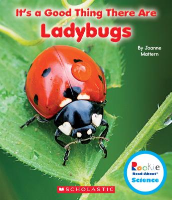 It's a Good Thing There Are Ladybugs (Rookie Read-About Science: It's a Good Thing...) - Joanne Mattern