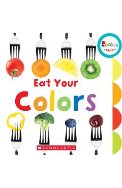 Eat Your Colors (Rookie Toddler) - Amanda Miller