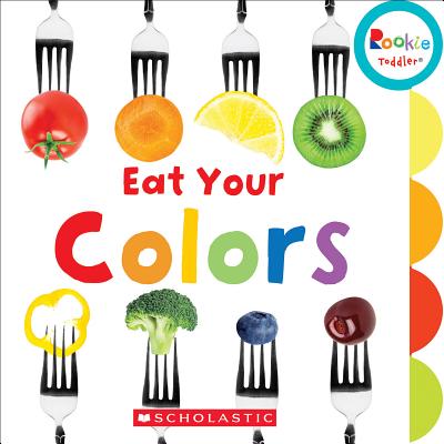Eat Your Colors (Rookie Toddler) - Amanda Miller