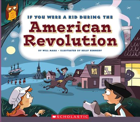 If You Were a Kid During the American Revolution (If You Were a Kid) - Wil Mara