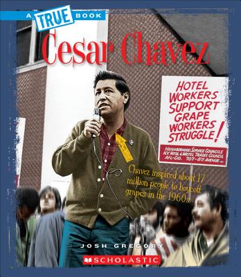 Cesar Chavez (a True Book: Biographies) - Josh Gregory