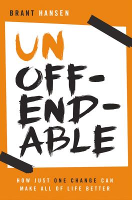 Unoffendable: How Just One Change Can Make All of Life Better - Brant Hansen