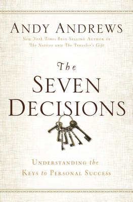 The Seven Decisions: Understanding the Keys to Personal Success - Andy Andrews