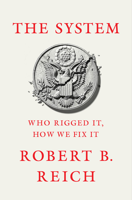 The System: Who Rigged It, How We Fix It - Robert B. Reich