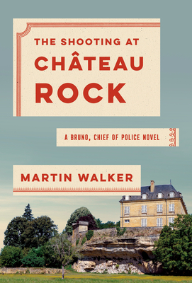 The Shooting at Chateau Rock: A Bruno, Chief of Police Novel - Martin Walker